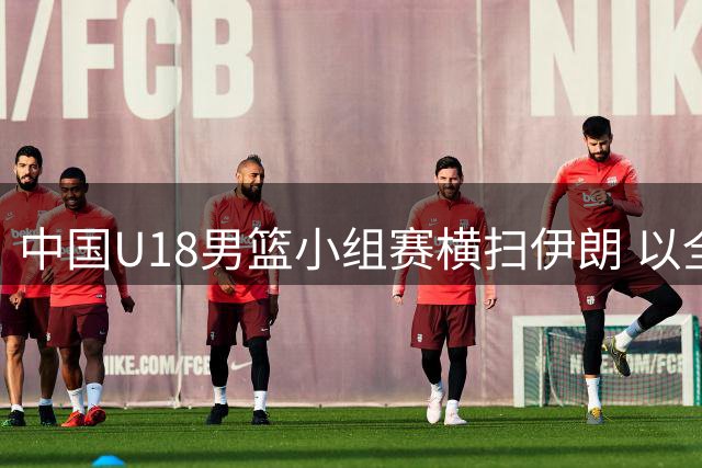中国U18男篮小组赛横扫伊朗 以全胜战绩挺进八强