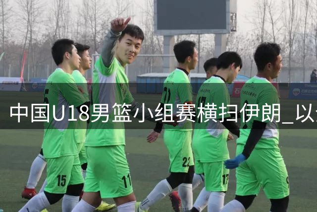 中国U18男篮小组赛横扫伊朗 以全胜战绩挺进八强