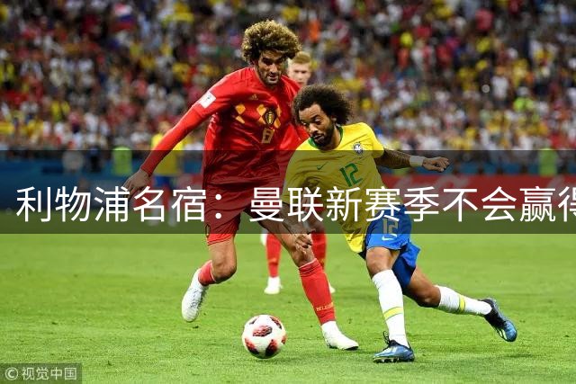 利物浦名宿：曼联新赛季不会赢得英超 卡里克没那个能力