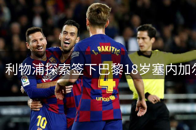 利物浦探索签下巴黎18岁塞内加尔国脚姆巴耶，为萨拉赫离队后补强右边锋位置