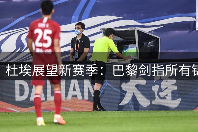 杜埃展望新赛季：巴黎剑指所有锦标