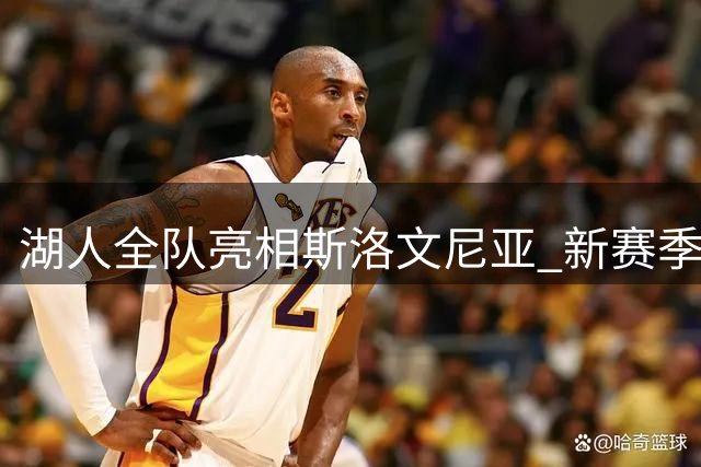 湖人全队亮相斯洛文尼亚 新赛季首次集训照片曝光