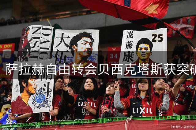 萨拉赫自由转会贝西克塔斯获突破进展 三年合约年薪超千万欧元